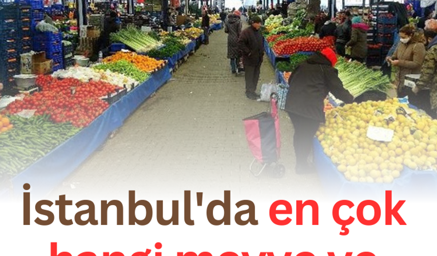 İstanbul'da en çok hangi meyve ve sebze tüketildi?