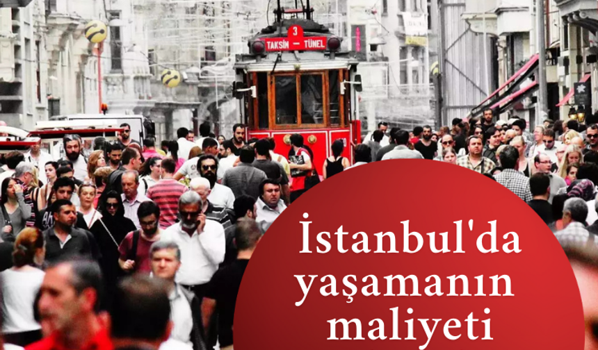 İstanbul'da yaşamanın maliyeti dudak uçuklattı