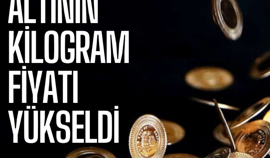 Altının kilogram fiyatı yükseldi