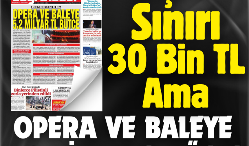 Açlık Sınırı 30 Bin TL Ama  Opera ve Baleye 5,2 Milyar TL Bütçe