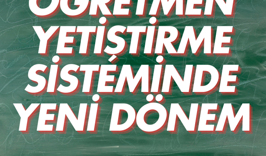 Öğretmen yetiştirme sisteminde yeni dönem