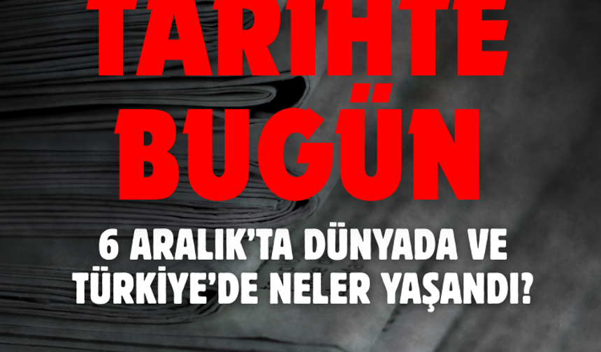 Tarihte bugün: 6 Aralık