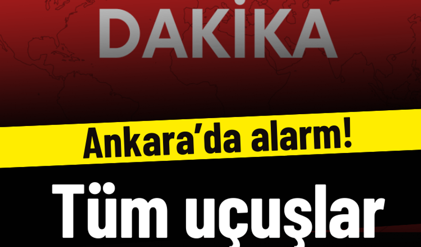 Ankara’da alarm! Tüm uçuşlar durduruldu