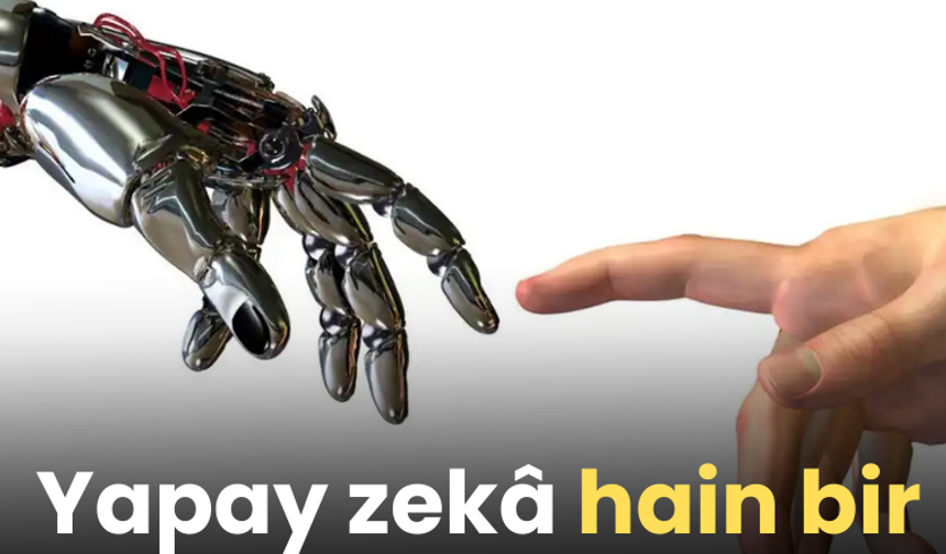 Yapay zekâ hain bir arkadaştan daha da tehlikeli olabilir!