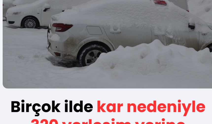 Birçok ilde kar nedeniyle 320 yerleşim yerine ulaşılamıyor