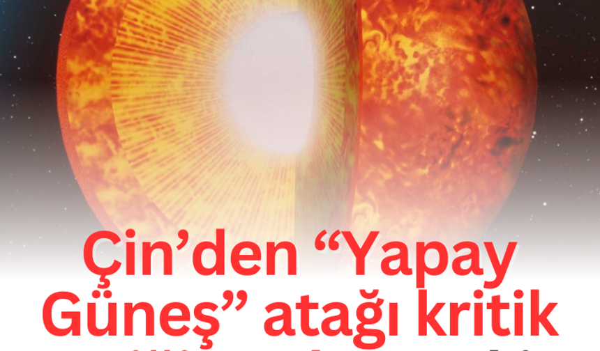 Çin’den “Yapay Güneş” atağı kritik eşiği aştılar! Peki Çin'e faydası ne?