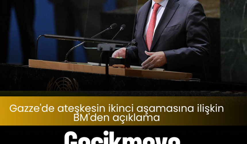 Gazze'de ateşkesin ikinci aşamasına ilişkin BM'den açıklama: Gecikmeye tahammülümüz yok!