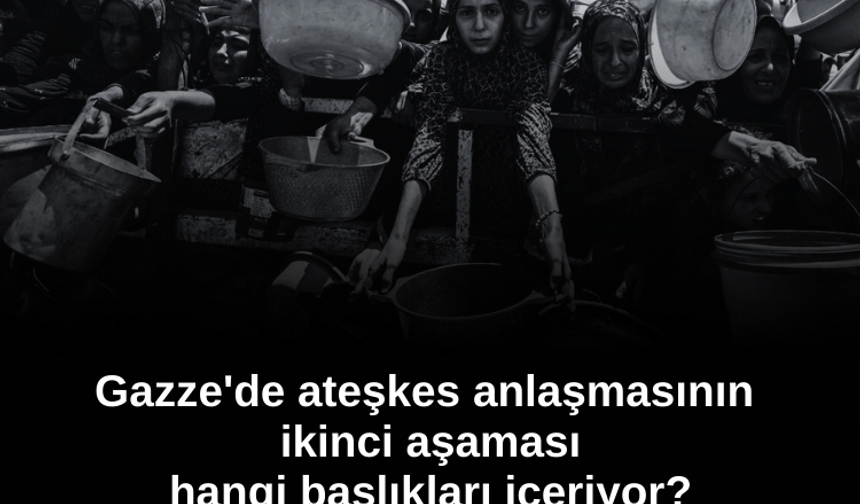 Gazze'de ateşkes anlaşmasının ikinci aşaması hangi başlıkları içeriyor? İşte 6 kritik madde!