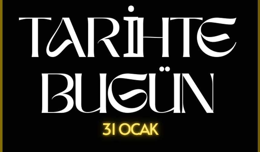 Tarihte Bugün: 31 Ocak