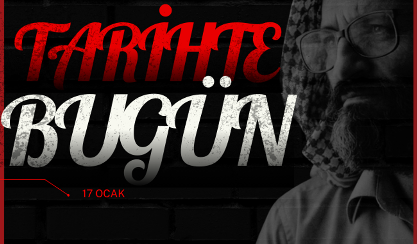 Tarihte Bugün: 17 Ocak