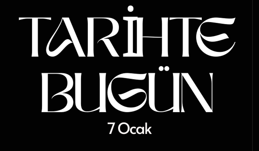 Tarihte Bugün: 7 Ocak