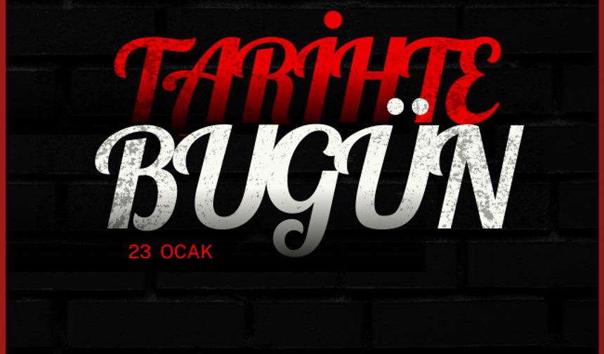 Tarihte Bugün: 23 Ocak