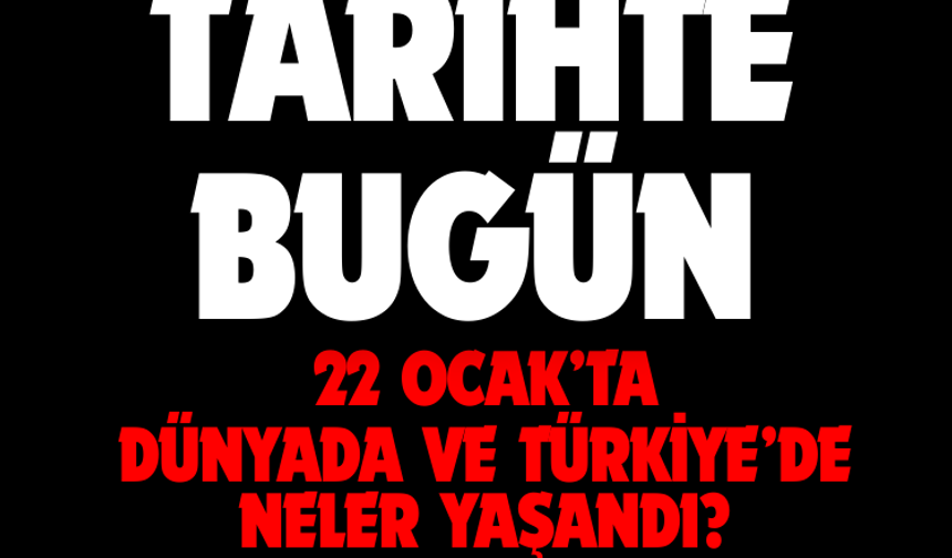 Tarihte bugün: 22 Ocak