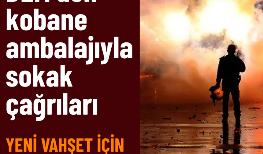 DEM'DEN ‘KOBANE’ AMBALAJIYLA SOKAK ÇAĞRILARI: YENİ VAHŞET İÇİN ‘ESKİ TEZGAH’ MI?