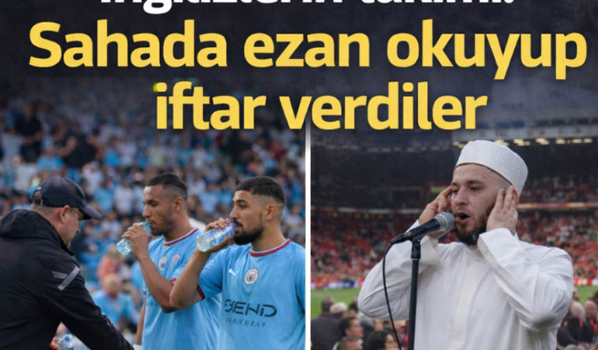 Türkiye'nin değil, İngilizlerin takımı: Sahada ezan okuyup iftar verdiler