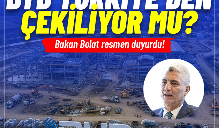 BYD Türkiye'den çekiliyor mu? Bakan Bolat resmen duyurdu!