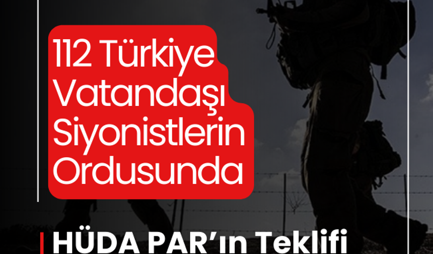 112 Türkiye Vatandaşı Siyonistlerin Ordusunda  HÜDA PAR’ın Teklifi Neden Bekletiliyor?