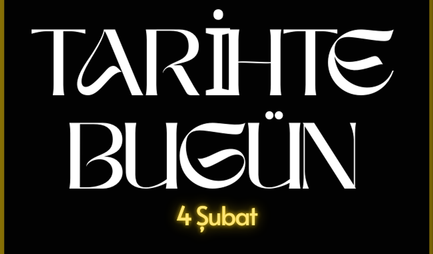 Tarihte Bugün: 4 Şubat