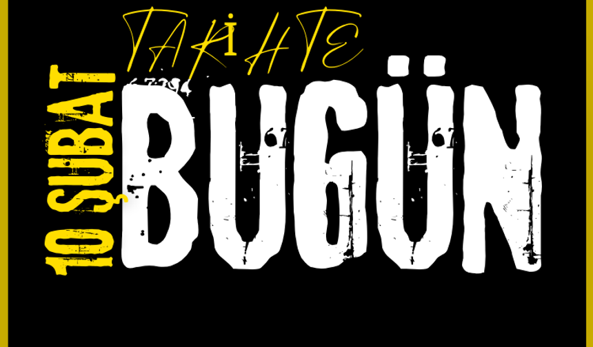 Tarihte Bugün: 10 Şubat