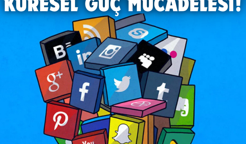 Sosyal Medyanın Küresel Güç Mücadelesi!