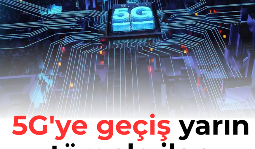 5G'ye geçiş yarın törenle ilan edilecek