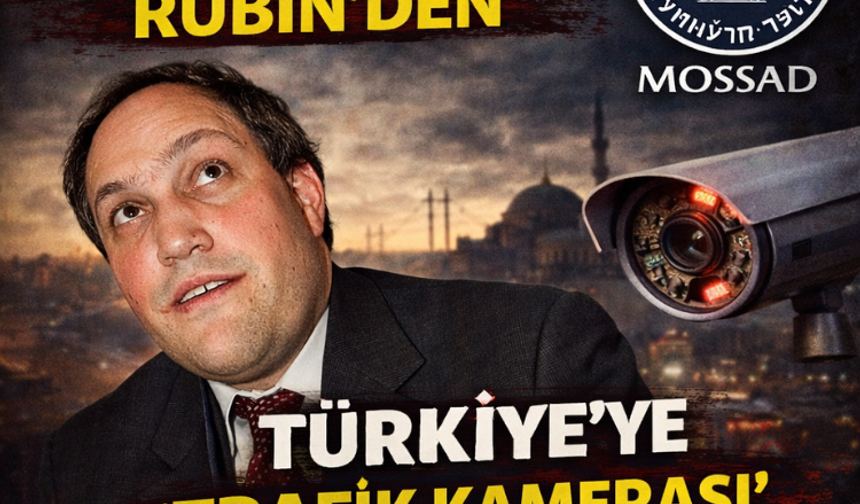 Mossad dostu Rubin'den Türkiye'ye 'trafik kamerası' tehdidi