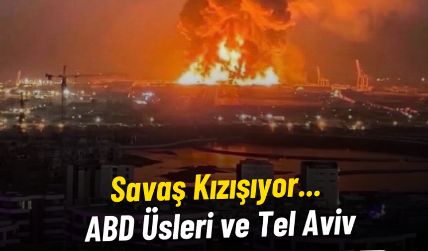 Savaş Kızışıyor...  ABD Üsleri ve Tel Aviv Cayır Cayır