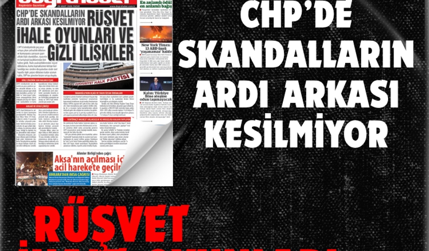 CHP’DE SKANDALLARIN ARDI ARKASI KESİLMİYOR:  RÜŞVET, İHALE OYUNLARI VE GİZLİ İLİŞKİLER