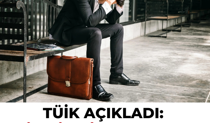 TÜİK açıkladı: İşsizlik oranı yükseldi