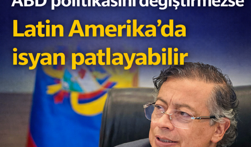 Petro: ABD politikasını değiştirmezse Latin Amerika’da isyan patlayabilir