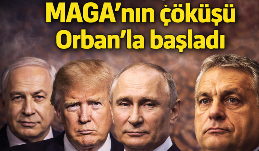 Netanyahu, Trump ve Putin'in müttefikiydi.. MAGA'nın çöküşü Orban'la başladı