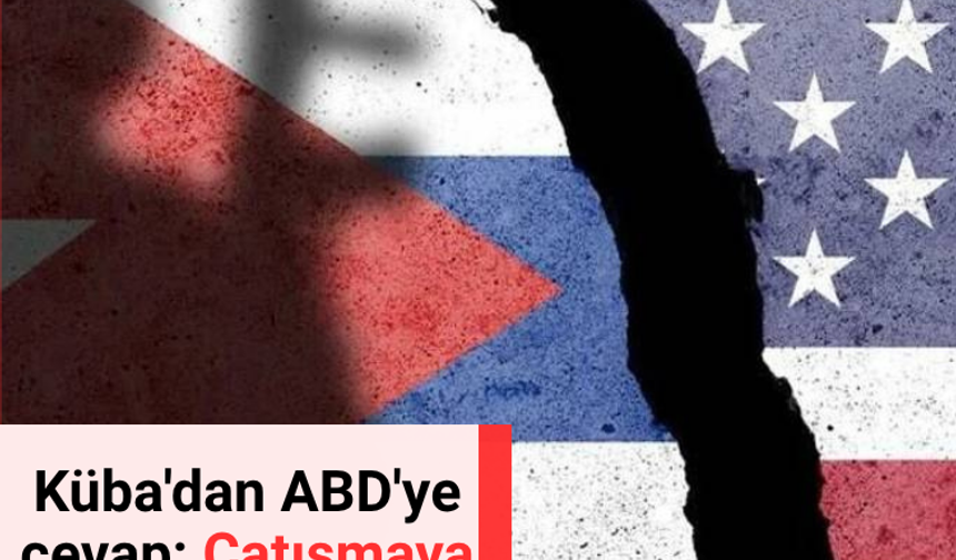 Küba'dan ABD'ye cevap: Çatışmaya gireriz