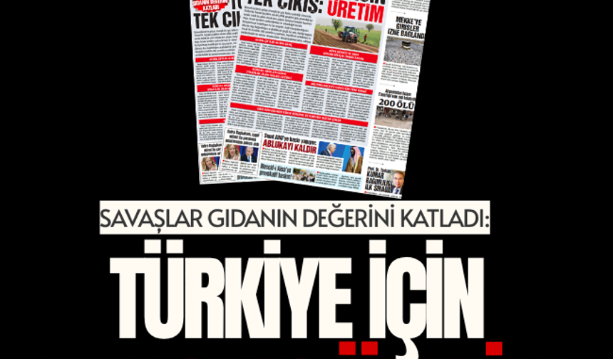 SAVAŞLAR GIDANIN DEĞERİNİ KATLADI:  TÜRKİYE İÇİN TEK ÇIKIŞ ÜRETİM