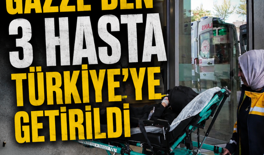 Bakan açıkladı: Gazze'den 3 hasta Türkiye'ye getirildi