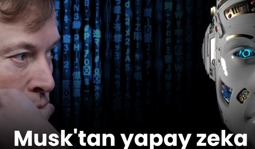 Musk'tan yapay zeka uyarısı: Hepimiz için ölümcül olabilir