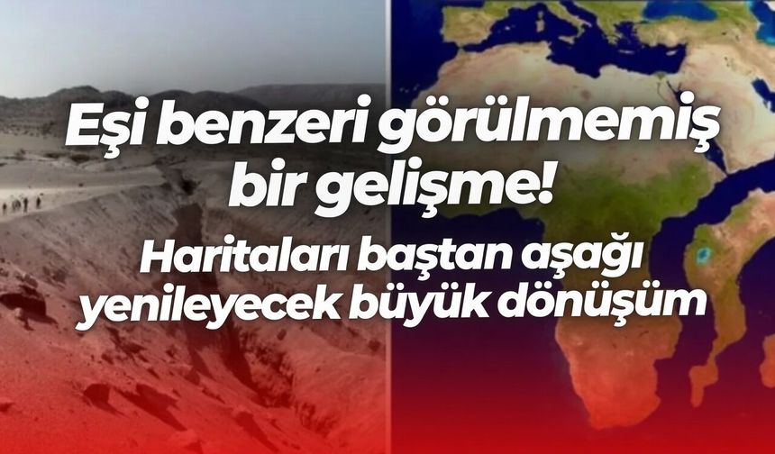 Eşi benzeri görülmemiş bir gelişme! Haritaları baştan aşağı yenileyecek büyük dönüşüm