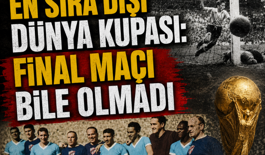 Tarihin en sıra dışı Dünya Kupası: Final maçı bile olmadı