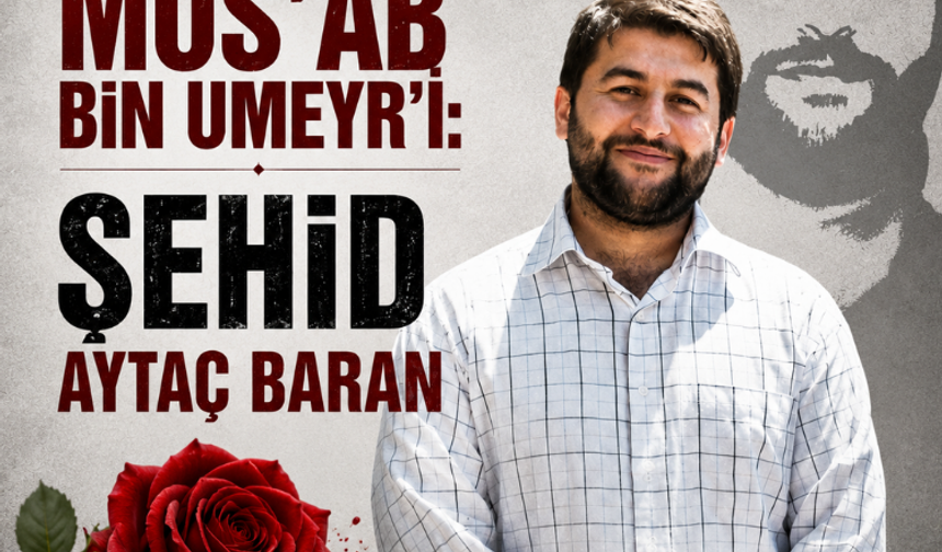 Günümüzün Mus'ab bin Umeyr'i: Şehid Aytaç Baran