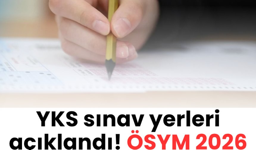 YKS sınav yerleri açıklandı! ÖSYM 2026 YKS sınav giriş belgesi sorgulama ekranı