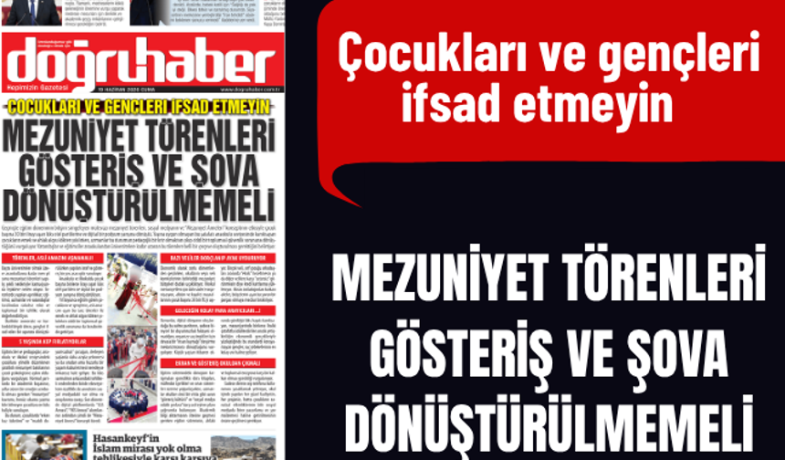 Çocukları ve gençleri ifsad etmeyin  MEZUNİYET TÖRENLERİ GÖSTERİŞ VE ŞOVA  DÖNÜŞTÜRÜLMEMELİ