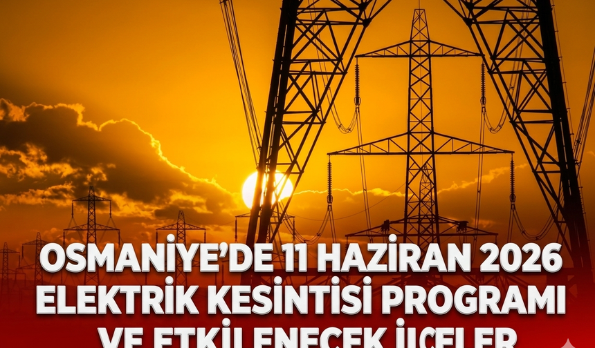 Osmaniye'de 11 Haziran 2026 Elektrik Kesintisi Programı ve Etkilenecek İlçeler