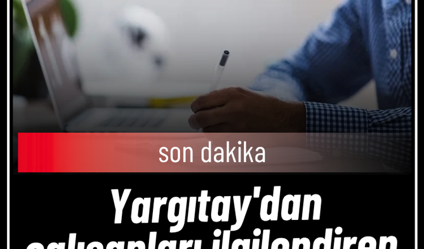 Yargıtay'dan çalışanları ilgilendiren emsal karar