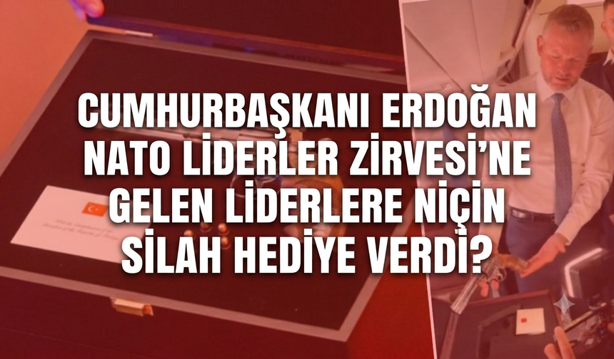 Cumhurbaşkanı Erdoğan NATO Liderler Zirvesi’ne gelen liderlere niçin revolver silah hediye verdi?