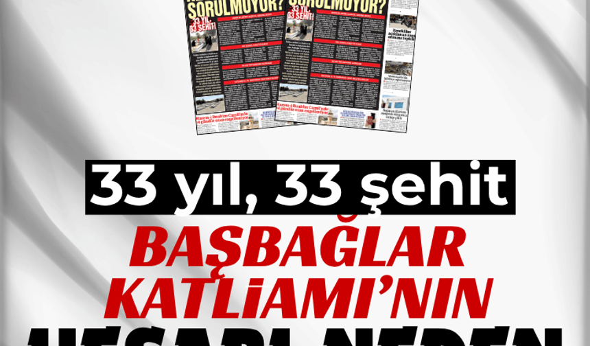 33 YIL, 33 ŞEHİT! BAŞBAĞLAR KATLİAMI’NIN HESABI NEDEN SORULMUYOR?