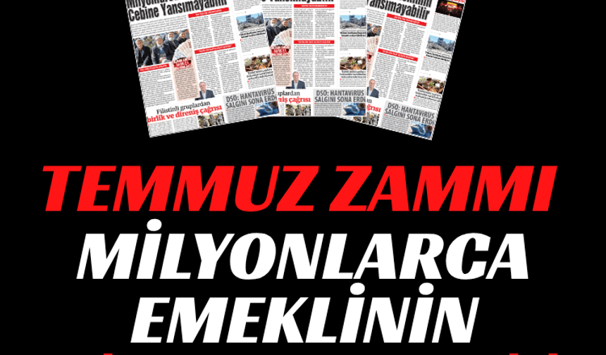 TEMMUZ ZAMMI MİLYONLARCA EMEKLİNİN CEBİNE YANSIMAYABİLİR