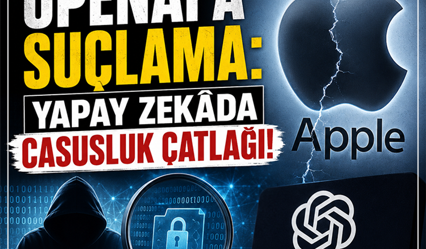Apple'dan OpenAI'a suçlama: Yapay zekâda casusluk çatlağı!