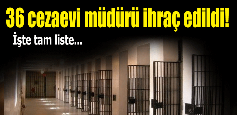 36 cezaevi müdürü ihraç edildi! İşte tam liste