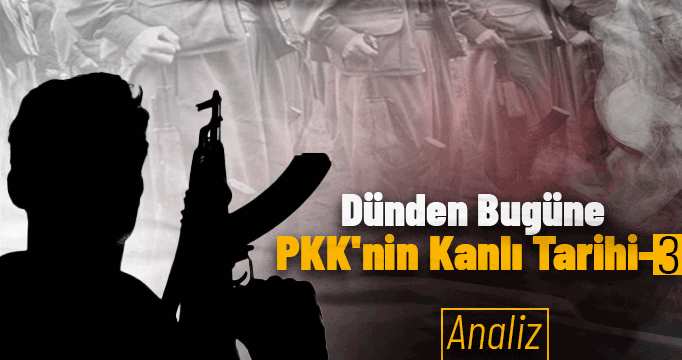 Dünden Bugüne PKK'nin Kanlı Tarihi(3)