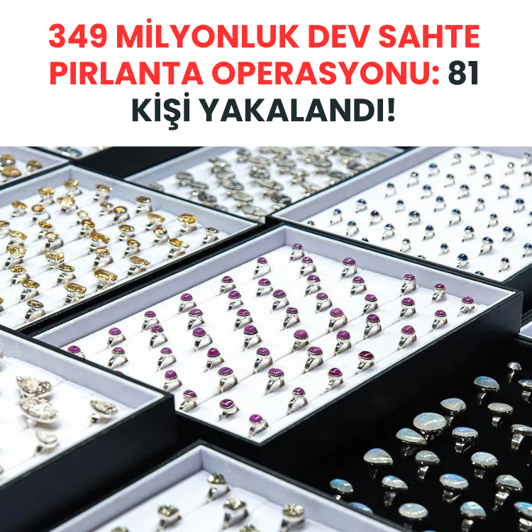 349 milyonluk dev sahte pırlanta operasyonu: 81 kişi yakalandı!