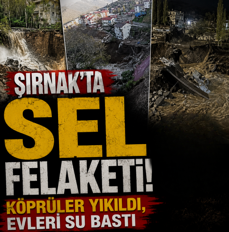 Şırnak’ta sel felaketi: Köprüler yıkıldı, evleri su bastı